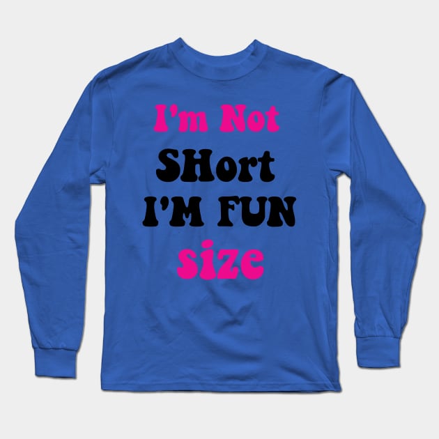 I'm Not Short I'm Fun Size Long Sleeve T-Shirt by spantshirt